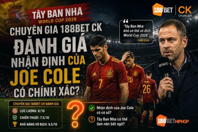 Tây Ban Nha World Cup 2026: Cho Rằng Mình Không Thể Đăng Quang 2 Tây Ban Nha World Cup 2026 liệu có đúng như lời Joe Cole, cùng 188BET Marandu phân tích
