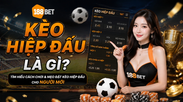 Kèo Hiệp Đấu 188BET – Bắt Nhịp Trận Cầu Theo Từng 45 Phút 1 Kèo hiệp đấu 188BET hoạt động như thế nào?